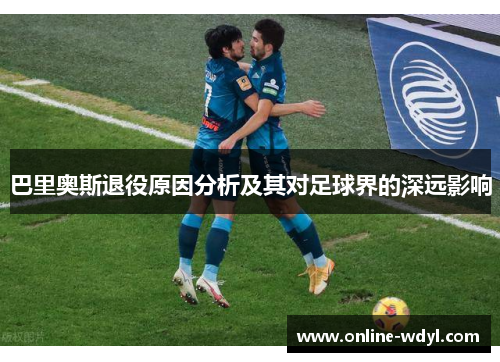 巴里奥斯退役原因分析及其对足球界的深远影响