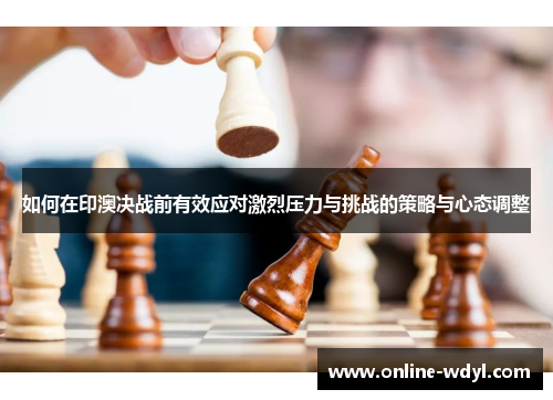 如何在印澳决战前有效应对激烈压力与挑战的策略与心态调整