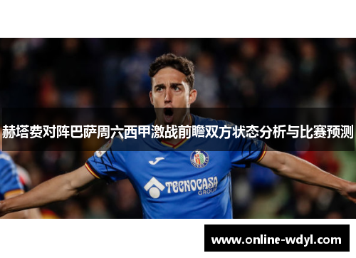 赫塔费对阵巴萨周六西甲激战前瞻双方状态分析与比赛预测