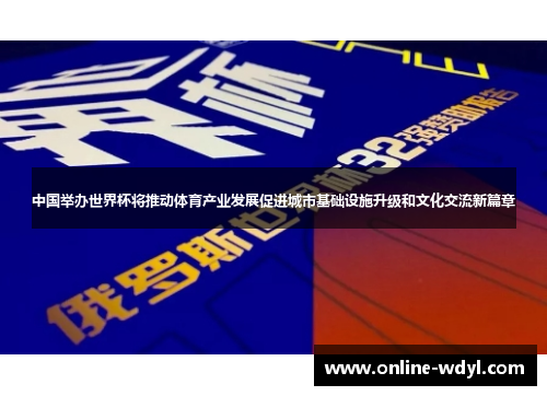 中国举办世界杯将推动体育产业发展促进城市基础设施升级和文化交流新篇章